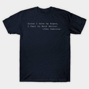 Since I Gave Up Hopes, I Feel So Much Better. T-Shirt